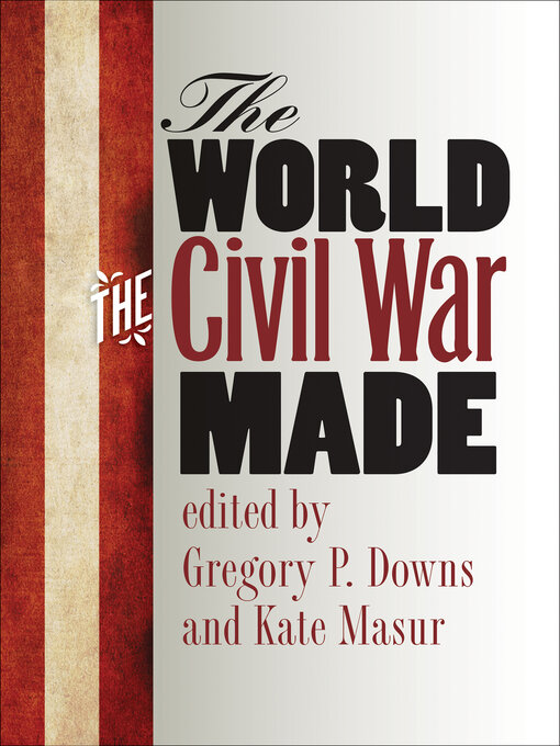 Title details for The World the Civil War Made by Gregory P. Downs - Available